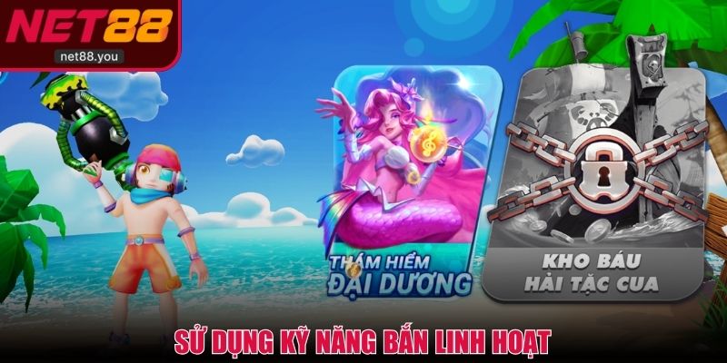 Sử dụng kỹ năng bắn linh hoạt tại bắn cá NET88 tối ưu thưởng